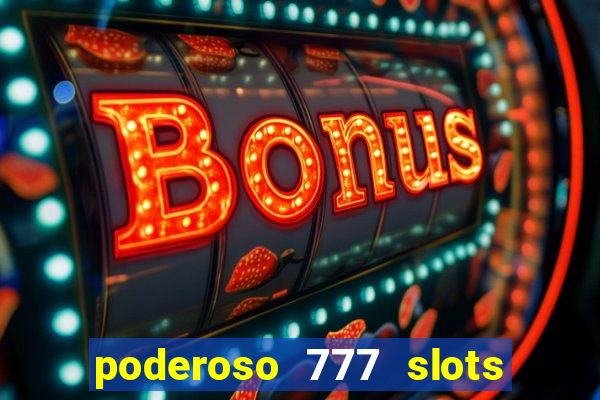 poderoso 777 slots paga mesmo